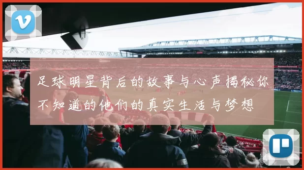 足球明星背后的故事与心声揭秘你不知道的他们的真实生活与梦想