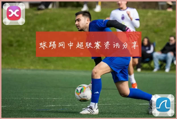球踢网中超联赛资讯分享